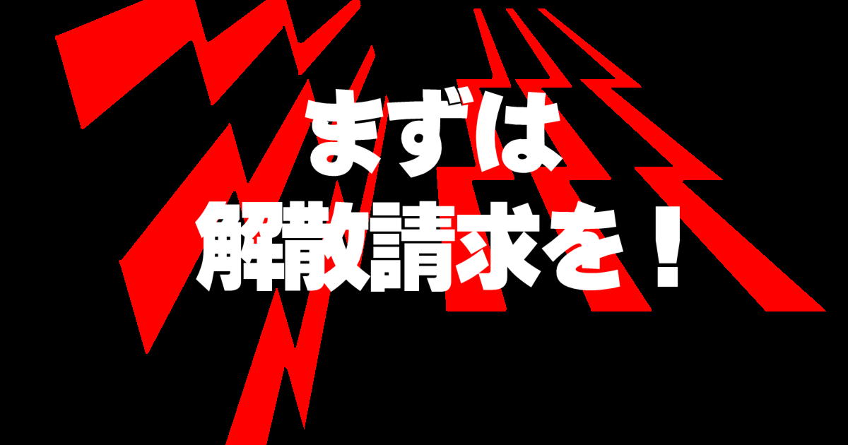 まずは解散請求を！