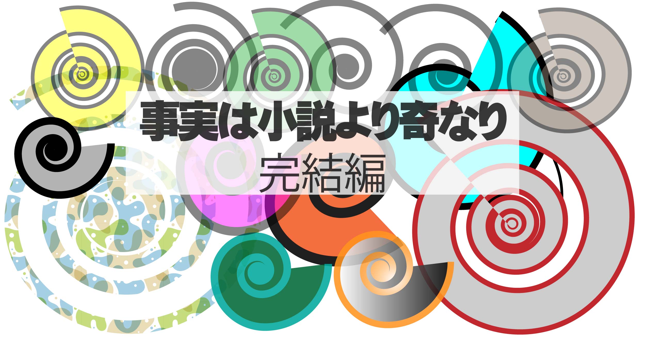 事実は小説よりも奇なり・後編ー完結編